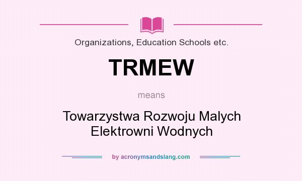 What does TRMEW mean? It stands for Towarzystwa Rozwoju Malych Elektrowni Wodnych