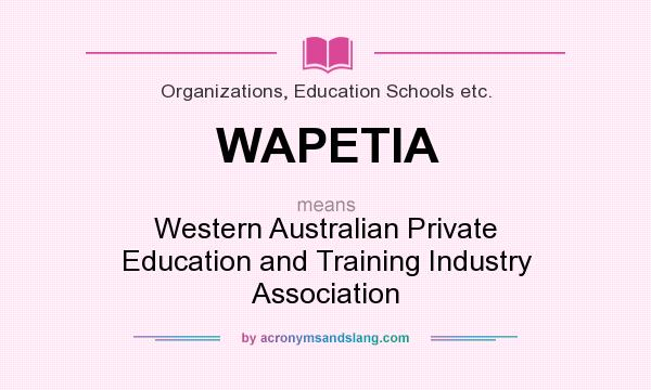 What does WAPETIA mean? It stands for Western Australian Private Education and Training Industry Association