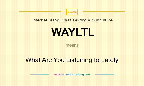 What does WAYLTL mean? It stands for What Are You Listening to Lately