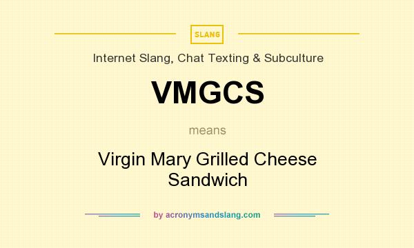 What does VMGCS mean? It stands for Virgin Mary Grilled Cheese Sandwich