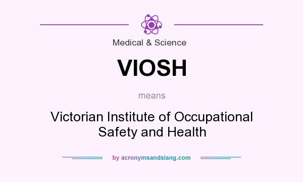 What does VIOSH mean? It stands for Victorian Institute of Occupational Safety and Health