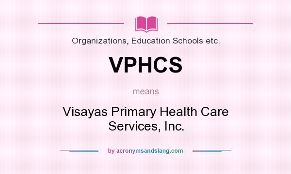 What does VPHCS mean? It stands for Visayas Primary Health Care Services, Inc.
