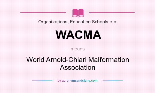 What does WACMA mean? It stands for World Arnold-Chiari Malformation Association