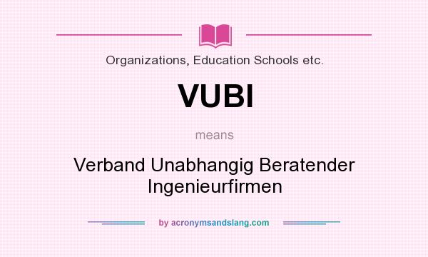 What does VUBI mean? It stands for Verband Unabhangig Beratender Ingenieurfirmen