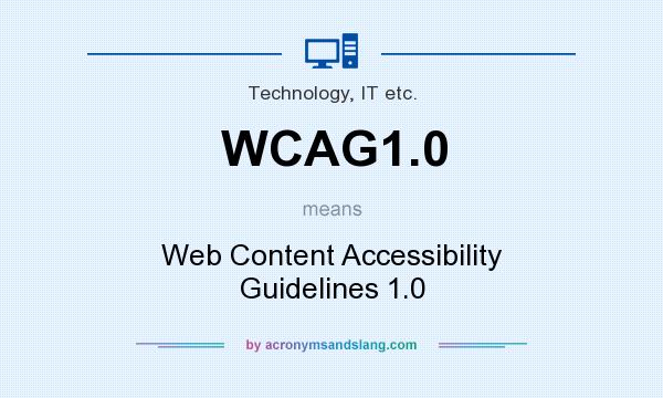 What does WCAG1.0 mean? It stands for Web Content Accessibility Guidelines 1.0