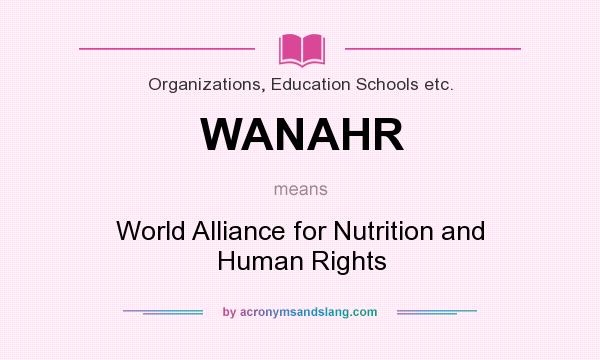 What does WANAHR mean? It stands for World Alliance for Nutrition and Human Rights