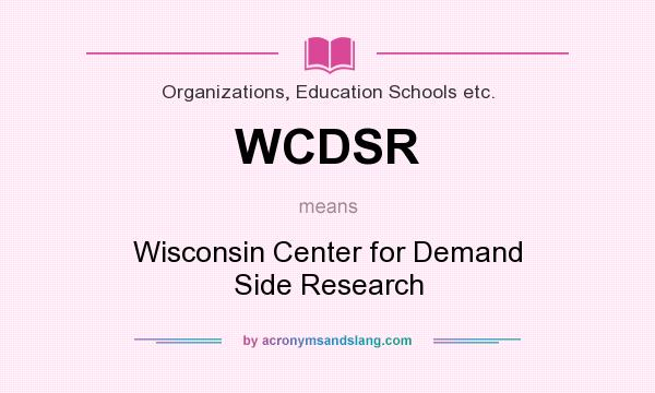 What does WCDSR mean? It stands for Wisconsin Center for Demand Side Research