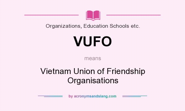What does VUFO mean? It stands for Vietnam Union of Friendship Organisations