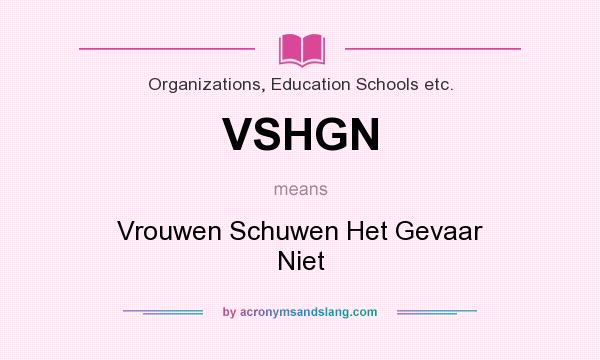 What does VSHGN mean? It stands for Vrouwen Schuwen Het Gevaar Niet