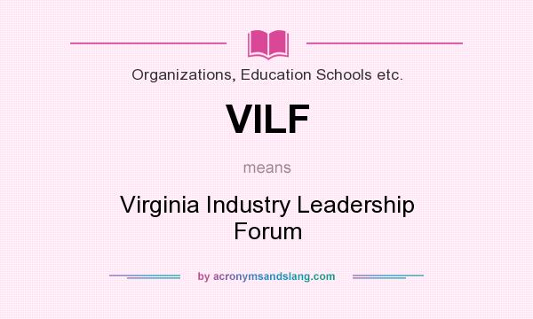 What does VILF mean? It stands for Virginia Industry Leadership Forum