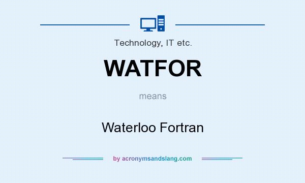 What does WATFOR mean? It stands for Waterloo Fortran