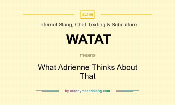 What does WATAT mean? It stands for What Adrienne Thinks About That