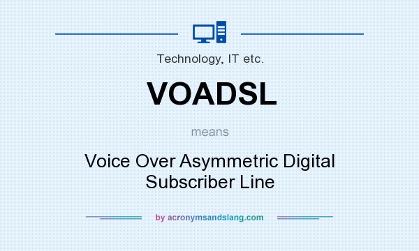 What does VOADSL mean? It stands for Voice Over Asymmetric Digital Subscriber Line