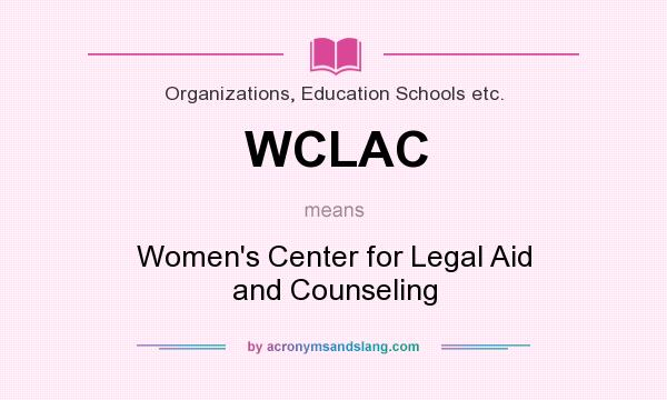 What does WCLAC mean? It stands for Women`s Center for Legal Aid and Counseling