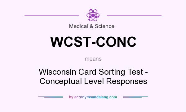 What does WCST-CONC mean? It stands for Wisconsin Card Sorting Test - Conceptual Level Responses