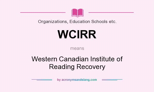What does WCIRR mean? It stands for Western Canadian Institute of Reading Recovery