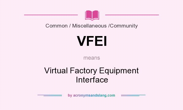 What does VFEI mean? It stands for Virtual Factory Equipment Interface