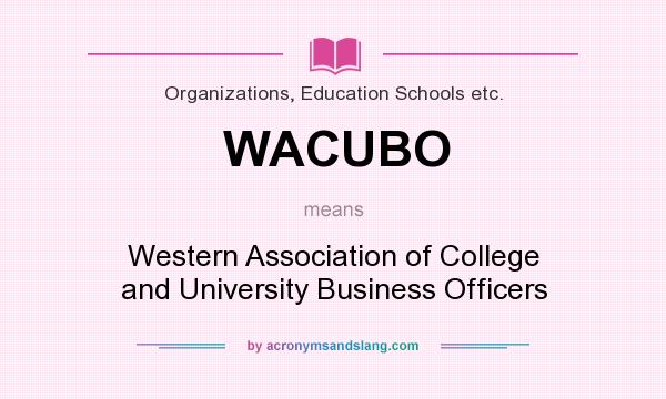 What does WACUBO mean? It stands for Western Association of College and University Business Officers
