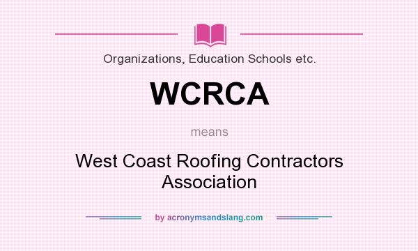 What does WCRCA mean? It stands for West Coast Roofing Contractors Association