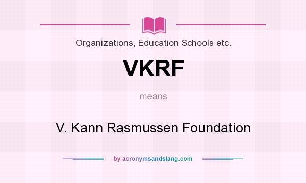 What does VKRF mean? It stands for V. Kann Rasmussen Foundation