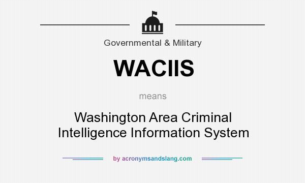 What does WACIIS mean? It stands for Washington Area Criminal Intelligence Information System