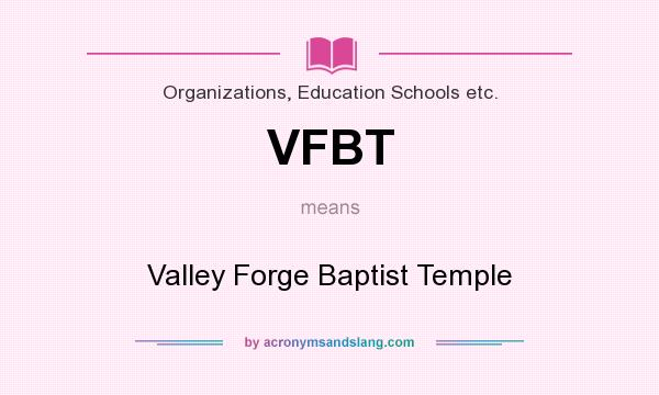 What does VFBT mean? It stands for Valley Forge Baptist Temple