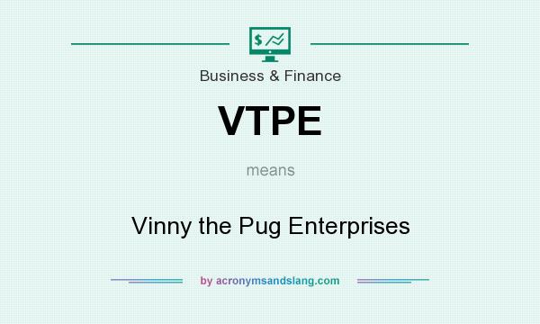 What does VTPE mean? It stands for Vinny the Pug Enterprises