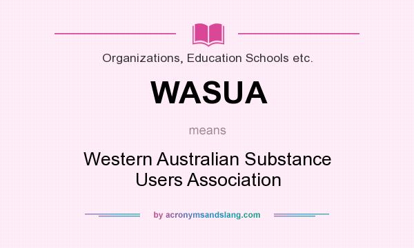 What does WASUA mean? It stands for Western Australian Substance Users Association