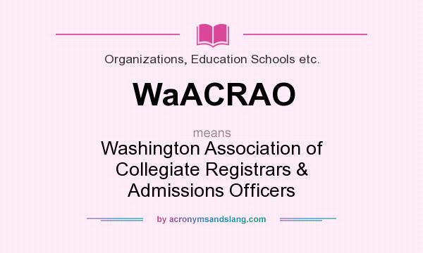 What does WaACRAO mean? It stands for Washington Association of Collegiate Registrars & Admissions Officers