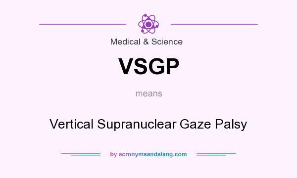 What does VSGP mean? It stands for Vertical Supranuclear Gaze Palsy