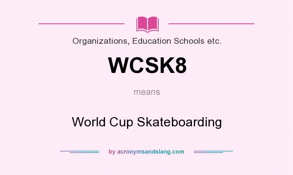 What does WCSK8 mean? It stands for World Cup Skateboarding