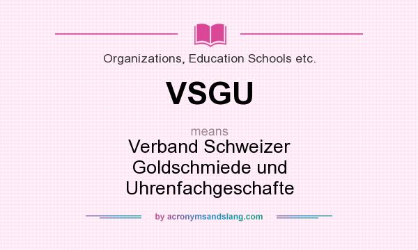 What does VSGU mean? It stands for Verband Schweizer Goldschmiede und Uhrenfachgeschafte