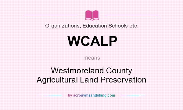 What does WCALP mean? It stands for Westmoreland County Agricultural Land Preservation
