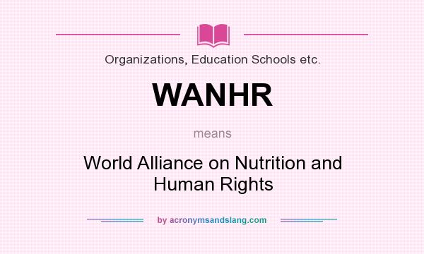 What does WANHR mean? It stands for World Alliance on Nutrition and Human Rights