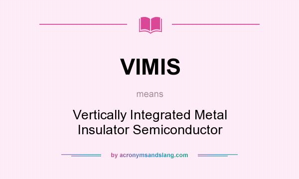 What does VIMIS mean? It stands for Vertically Integrated Metal Insulator Semiconductor