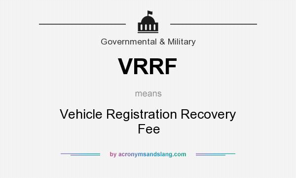 What does VRRF mean? It stands for Vehicle Registration Recovery Fee