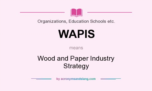 What does WAPIS mean? It stands for Wood and Paper Industry Strategy