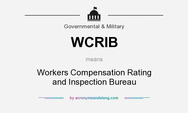 What does WCRIB mean? It stands for Workers Compensation Rating and Inspection Bureau