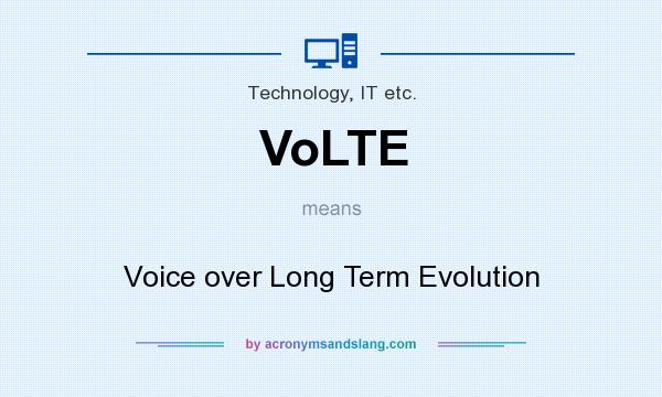 What does VoLTE mean? It stands for Voice over Long Term Evolution