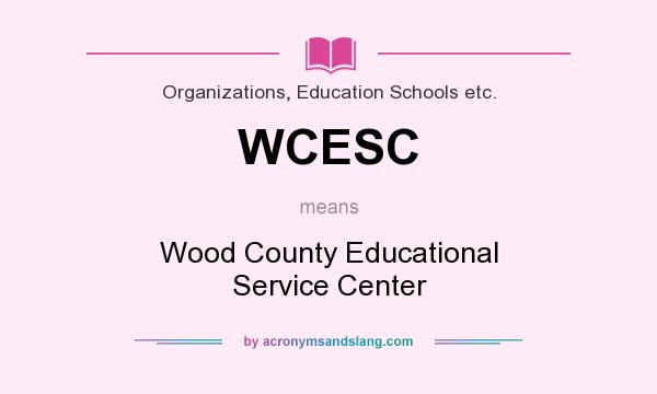 What does WCESC mean? It stands for Wood County Educational Service Center