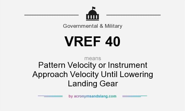 What does VREF 40 mean? It stands for Pattern Velocity or Instrument Approach Velocity Until Lowering Landing Gear