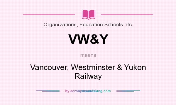 What does VW&Y mean? It stands for Vancouver, Westminster & Yukon Railway