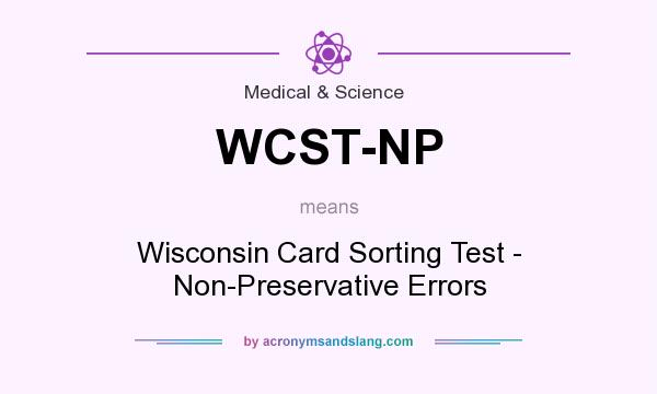 What does WCST-NP mean? It stands for Wisconsin Card Sorting Test - Non-Preservative Errors