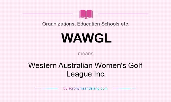 What does WAWGL mean? It stands for Western Australian Women`s Golf League Inc.