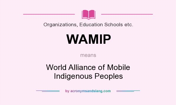 What does WAMIP mean? It stands for World Alliance of Mobile Indigenous Peoples