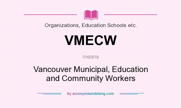 What does VMECW mean? It stands for Vancouver Municipal, Education and Community Workers