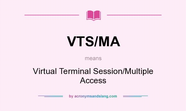 What does VTS/MA mean? It stands for Virtual Terminal Session/Multiple Access