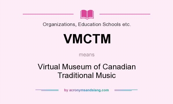 What does VMCTM mean? It stands for Virtual Museum of Canadian Traditional Music