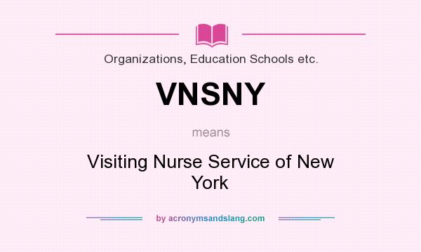 What does VNSNY mean? It stands for Visiting Nurse Service of New York
