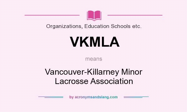 What does VKMLA mean? It stands for Vancouver-Killarney Minor Lacrosse Association
